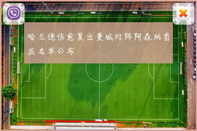 哈兰德伤愈复出曼城对阵阿森纳首发名单公布