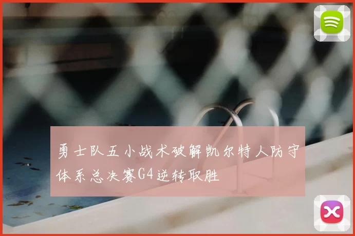 勇士队五小战术破解凯尔特人防守体系总决赛G4逆转取胜