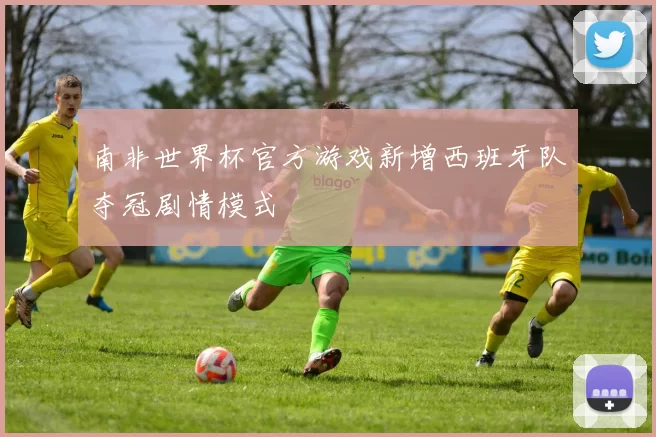 南非世界杯官方游戏新增西班牙队夺冠剧情模式
