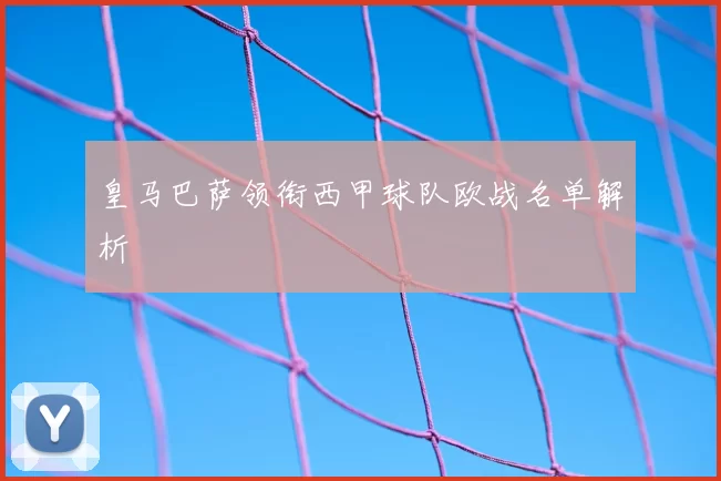 皇马巴萨领衔西甲球队欧战名单解析